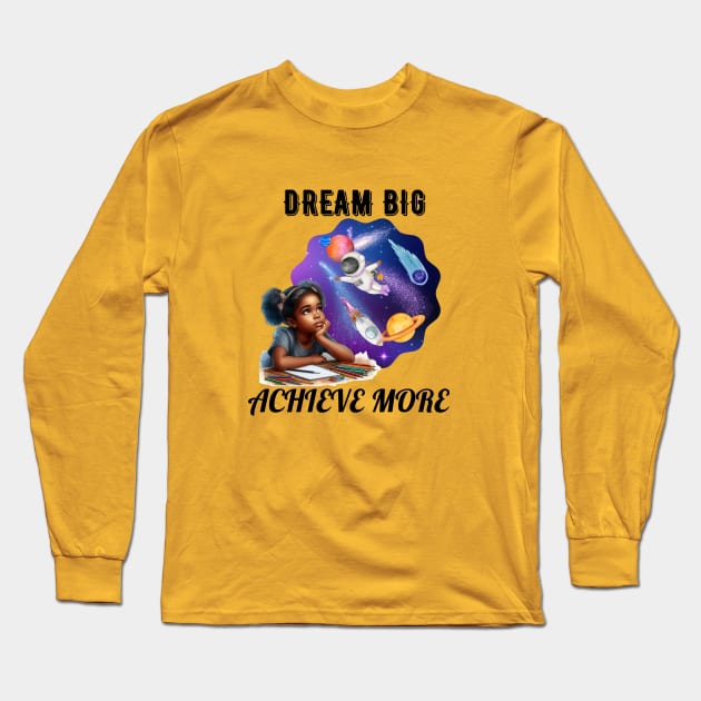 Dream Big Achieve More Long Sleeve T-Shirt by AlmostMaybeNever